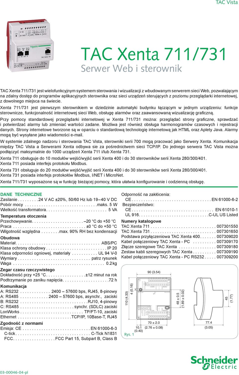 Xenta 711/71 jest pierwszym sterownikiem w dziedzinie automatyki budynku łączącym w jednym urządzeniu: funkcje sterownicze, funkcjonalność internetowej sieci Web, obsługę alarmów oraz zaawansowaną