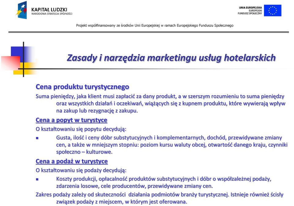 Cena a popyt w turystyce O kształtowaniu się popytu decydują: Gusta, ilośd i ceny dóbr substytucyjnych i komplementarnych, dochód, przewidywane zmiany cen, a także w mniejszym stopniu: poziom kursu