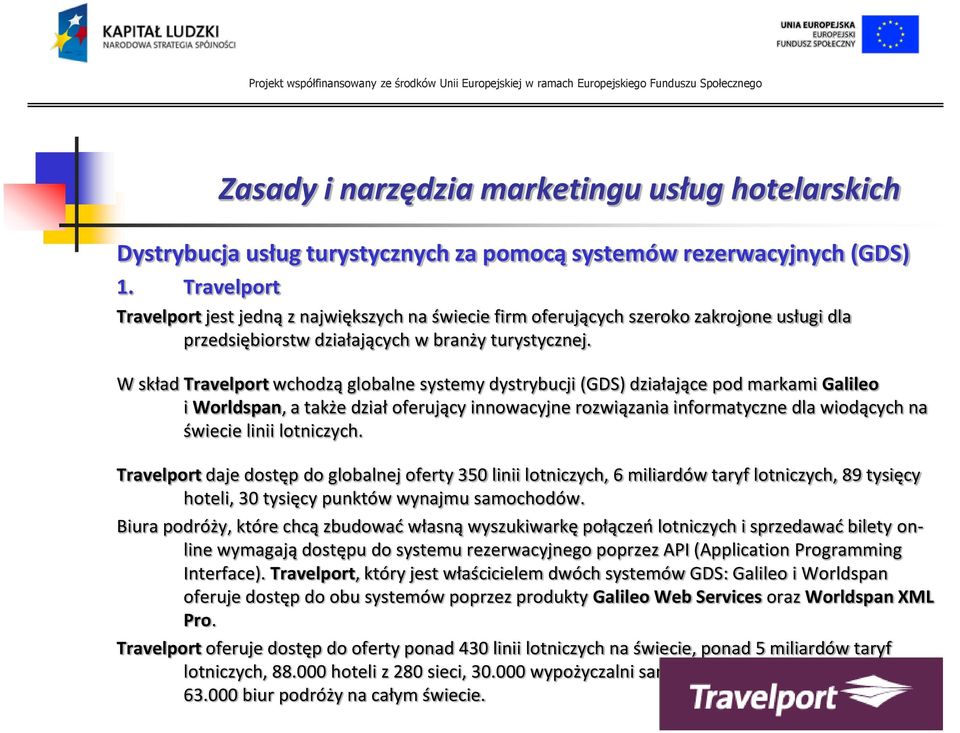 W skład Travelport wchodzą globalne systemy dystrybucji (GDS) działające pod markami Galileo i Worldspan, a także dział oferujący innowacyjne rozwiązania informatyczne dla wiodących na świecie linii