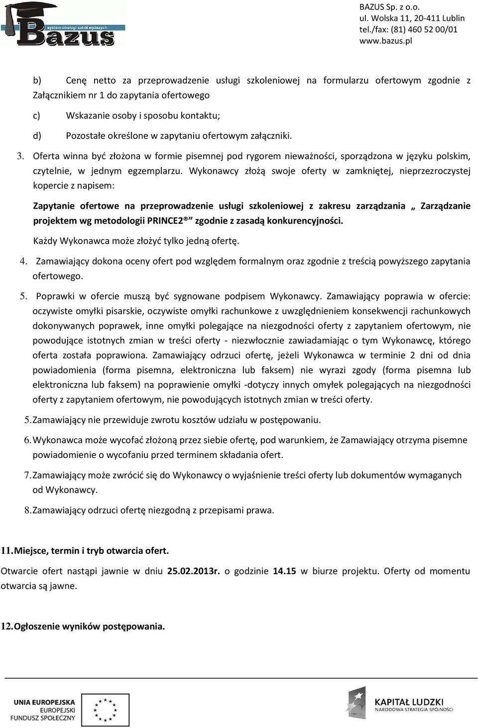 Wykonawcy złożą swoje oferty w zamkniętej, nieprzezroczystej kopercie z napisem: Zapytanie ofertowe na przeprowadzenie usługi szkoleniowej z zakresu zarządzania Zarządzanie projektem wg metodologii