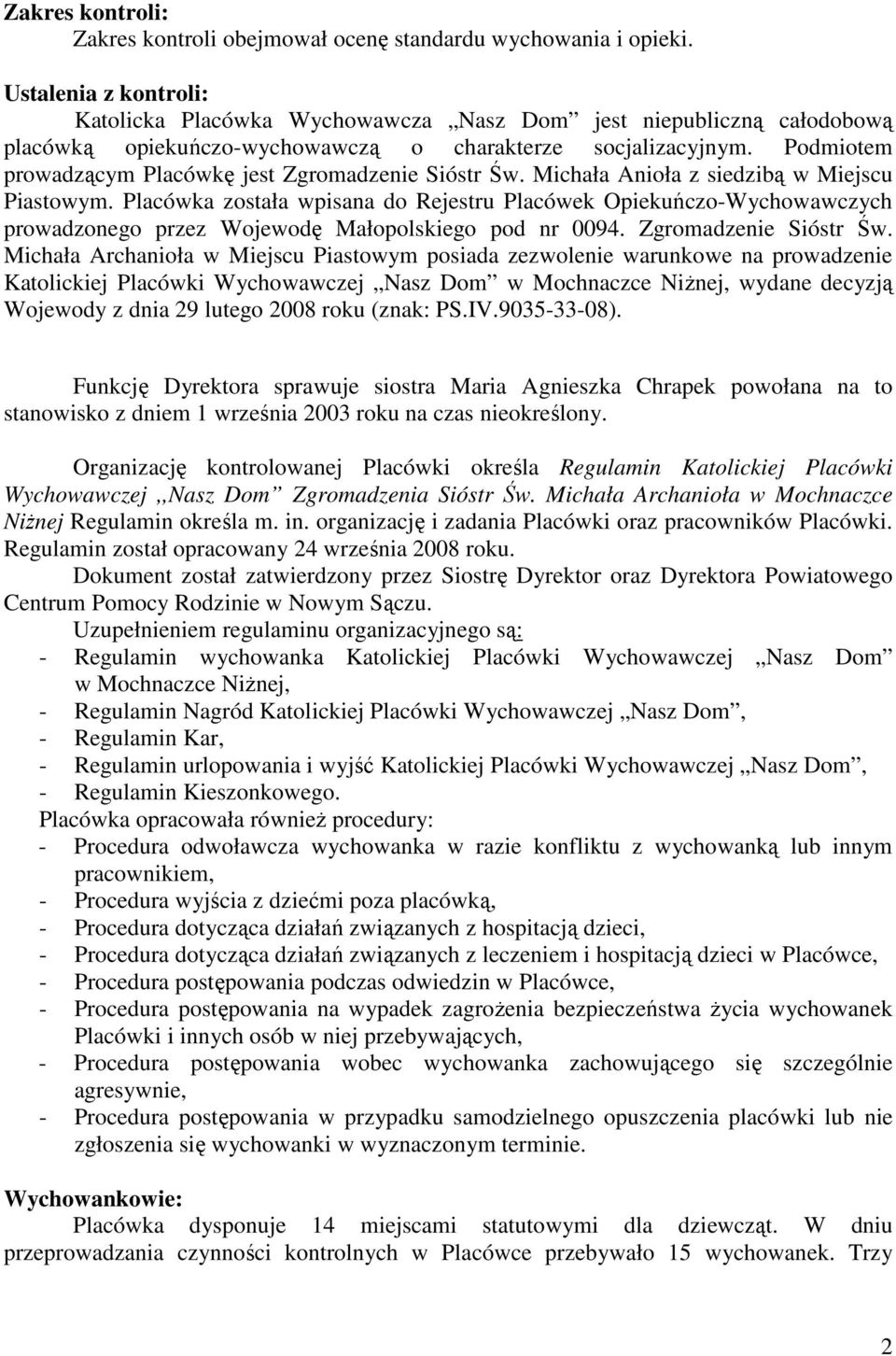 Podmiotem prowadzącym Placówkę jest Zgromadzenie Sióstr Św. Michała Anioła z siedzibą w Miejscu Piastowym.