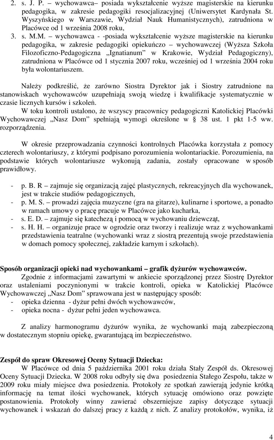 M. wychowawca - -posiada wykształcenie wyższe magisterskie na kierunku pedagogika, w zakresie pedagogiki opiekuńczo wychowawczej (Wyższa Szkoła Filozoficzno-Pedagogiczna Ignatianum w Krakowie,