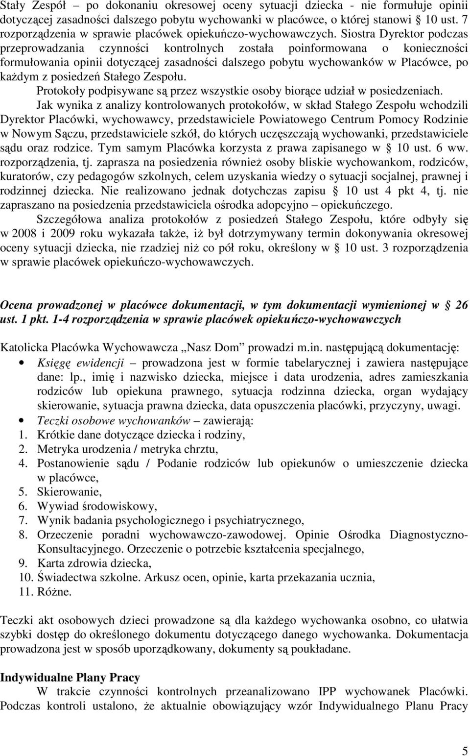 Siostra Dyrektor podczas przeprowadzania czynności kontrolnych została poinformowana o konieczności formułowania opinii dotyczącej zasadności dalszego pobytu wychowanków w Placówce, po każdym z
