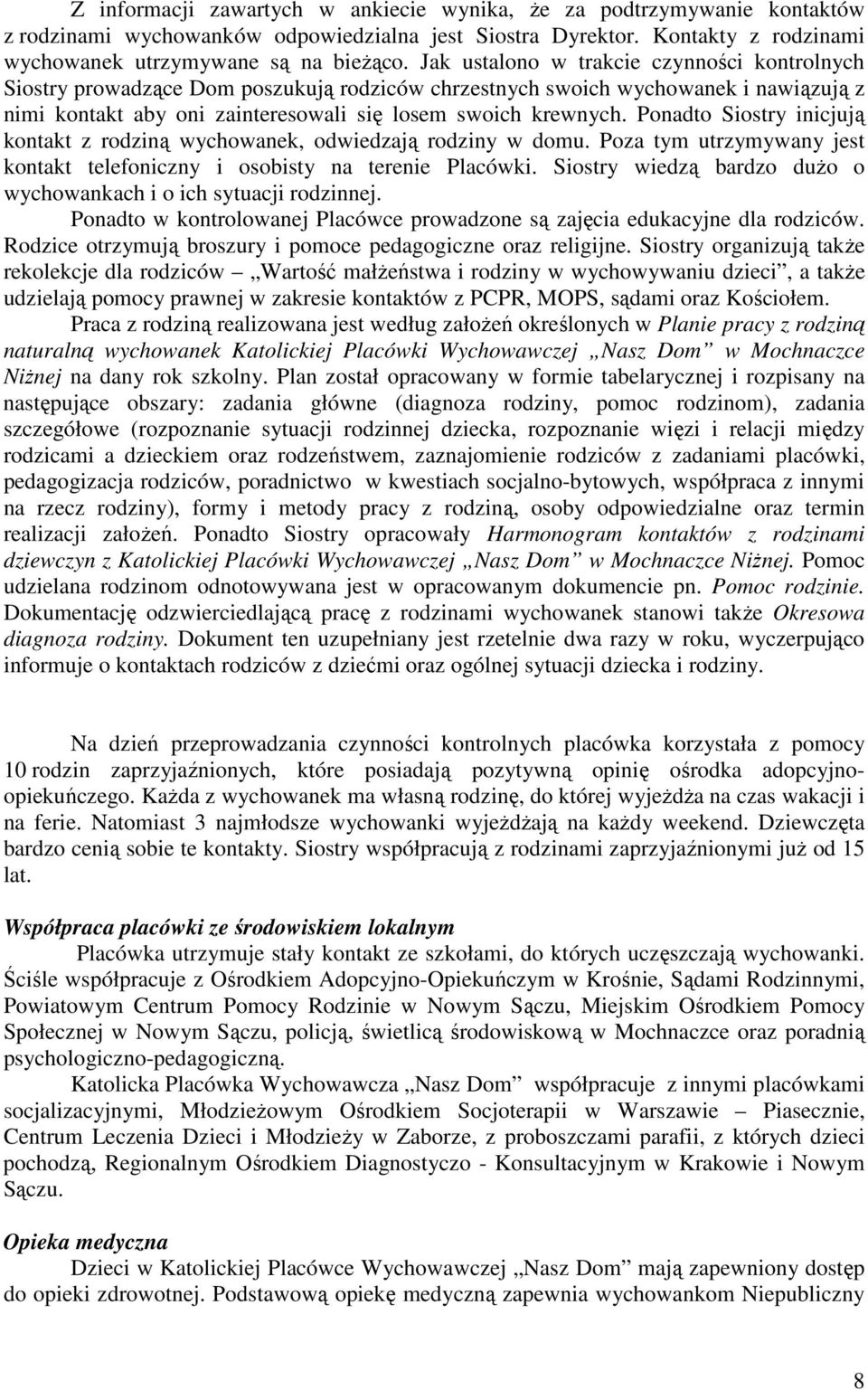 Ponadto Siostry inicjują kontakt z rodziną wychowanek, odwiedzają rodziny w domu. Poza tym utrzymywany jest kontakt telefoniczny i osobisty na terenie Placówki.