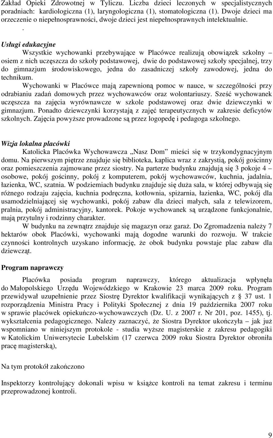 . Usługi edukacyjne Wszystkie wychowanki przebywające w Placówce realizują obowiązek szkolny osiem z nich uczęszcza do szkoły podstawowej, dwie do podstawowej szkoły specjalnej, trzy do gimnazjum