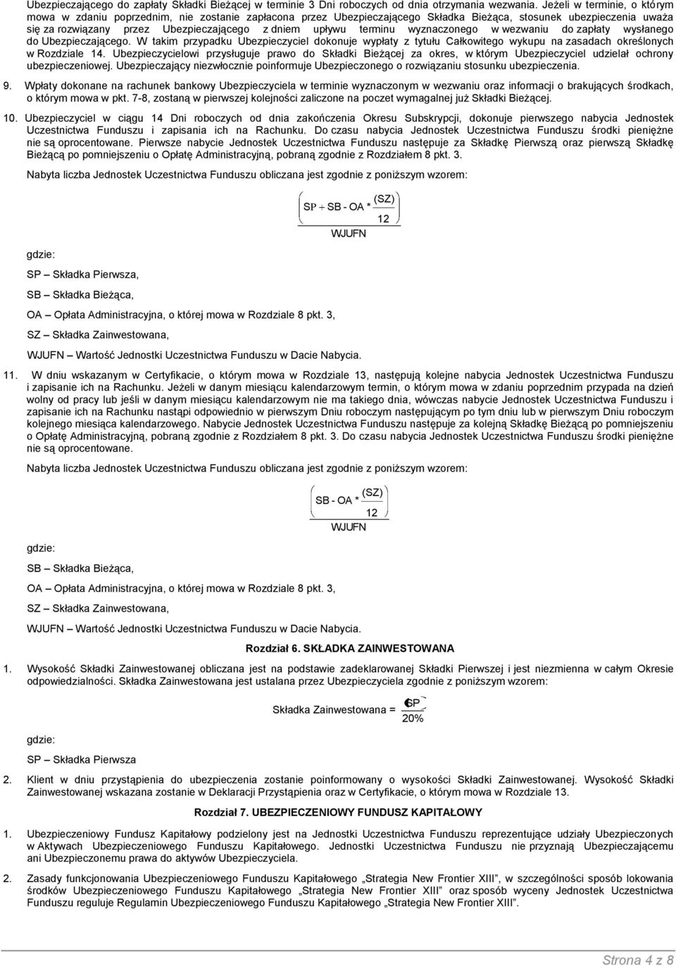 upływu terminu wyznaczonego w wezwaniu do zapłaty wysłanego do Ubezpieczającego. W takim przypadku Ubezpieczyciel dokonuje wypłaty z tytułu Całkowitego wykupu na zasadach określonych w Rozdziale 14.