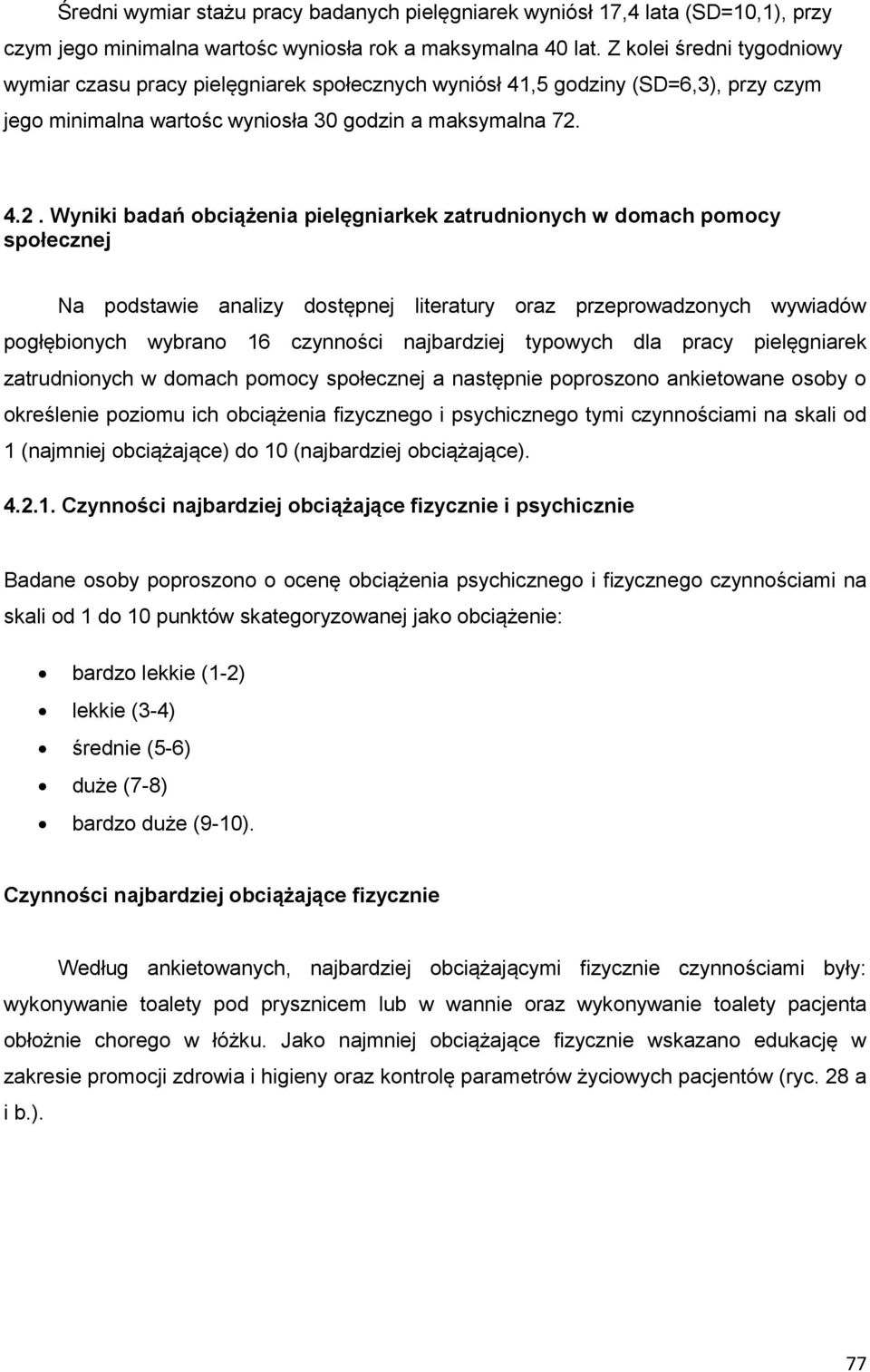4.2. Wyniki badań obciążenia pielęgniarkek zatrudnionych w domach pomocy społecznej Na podstawie analizy dostępnej literatury oraz przeprowadzonych wywiadów pogłębionych wybrano 16 czynności