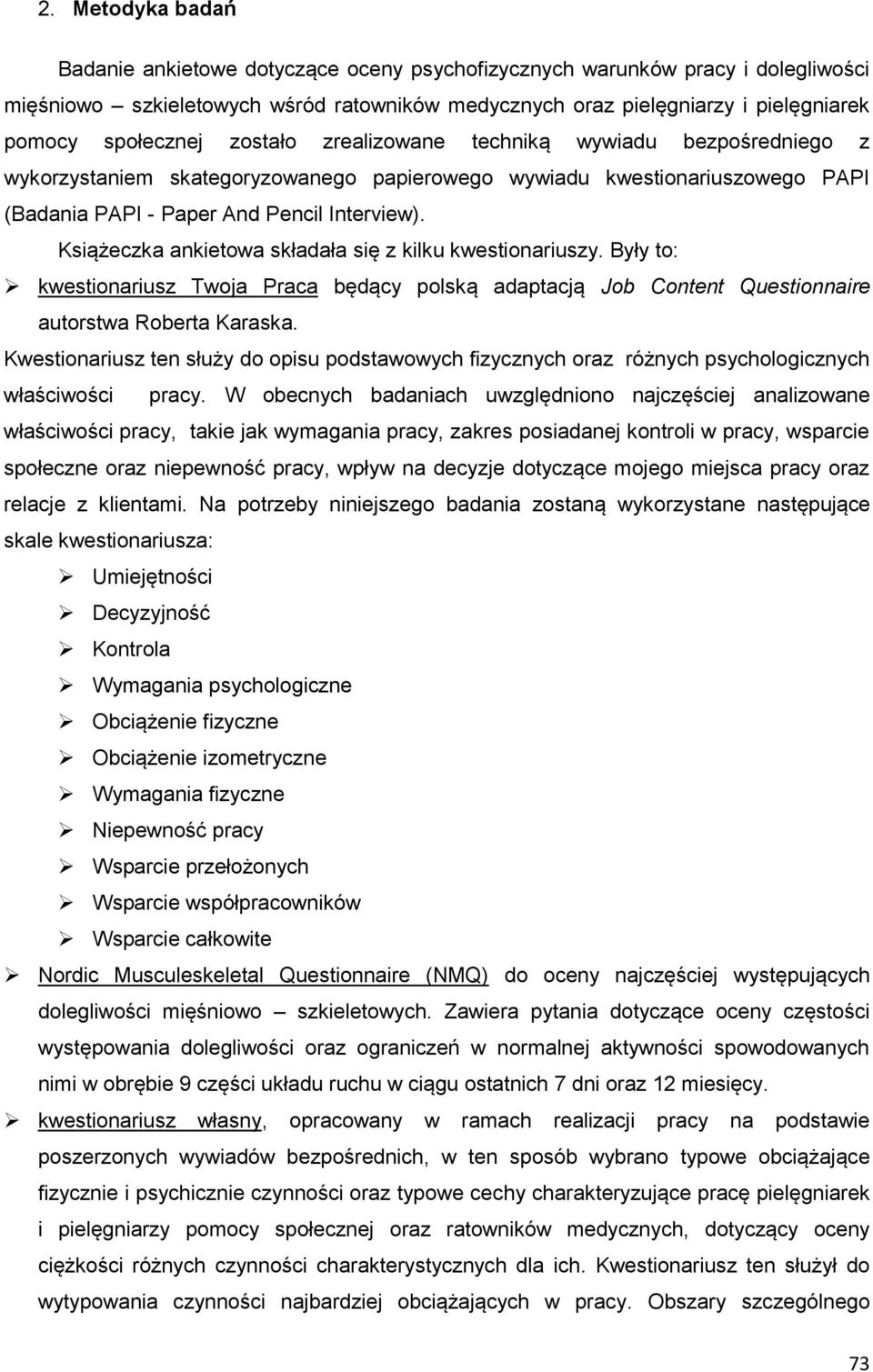 Książeczka ankietowa składała się z kilku kwestionariuszy. Były to: kwestionariusz Twoja Praca będący polską adaptacją Job Content Questionnaire autorstwa Roberta Karaska.