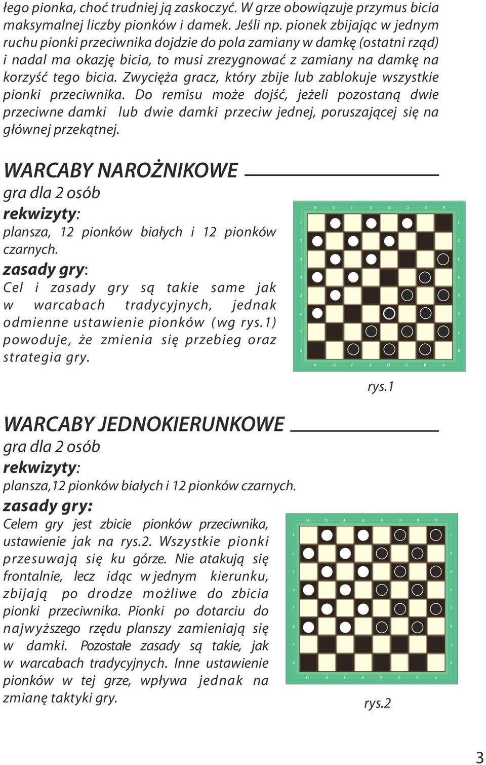 Zwycięża gracz, który zbije lub zablokuje wszystkie pionki przeciwnika.