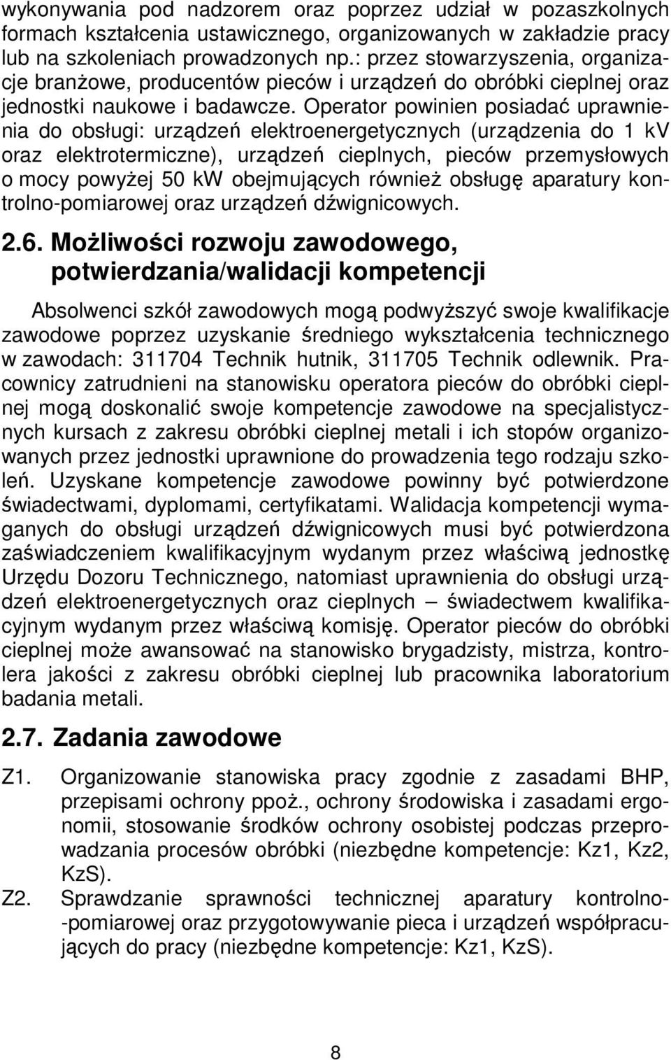 Operator powinien posiadać uprawnienia do obsługi: urządzeń elektroenergetycznych (urządzenia do 1 kv oraz elektrotermiczne), urządzeń cieplnych, pieców przemysłowych o mocy powyżej 50 kw