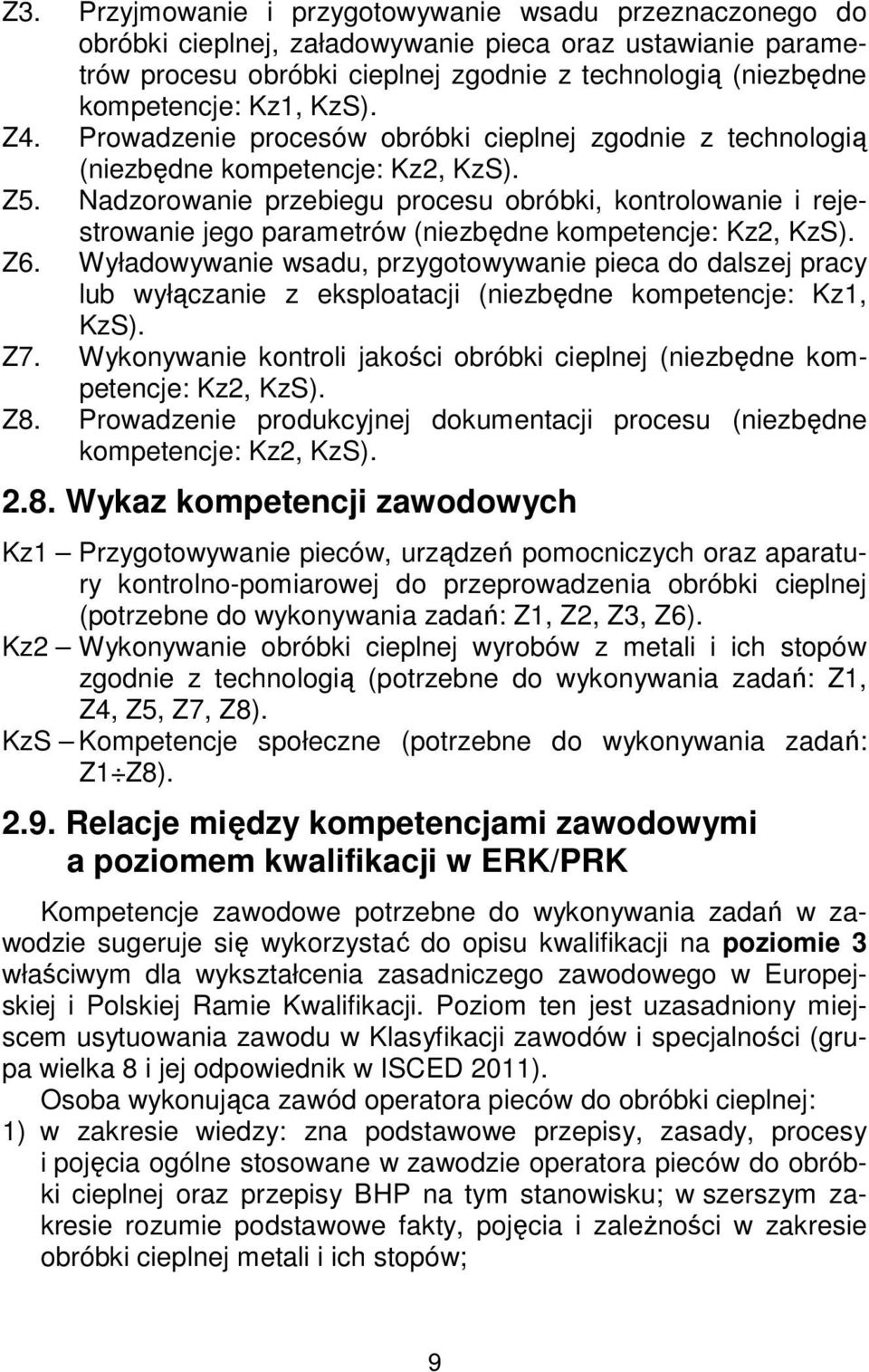 Nadzorowanie przebiegu procesu obróbki, kontrolowanie i rejestrowanie jego parametrów (niezbędne kompetencje: Kz2, KzS). Z6.