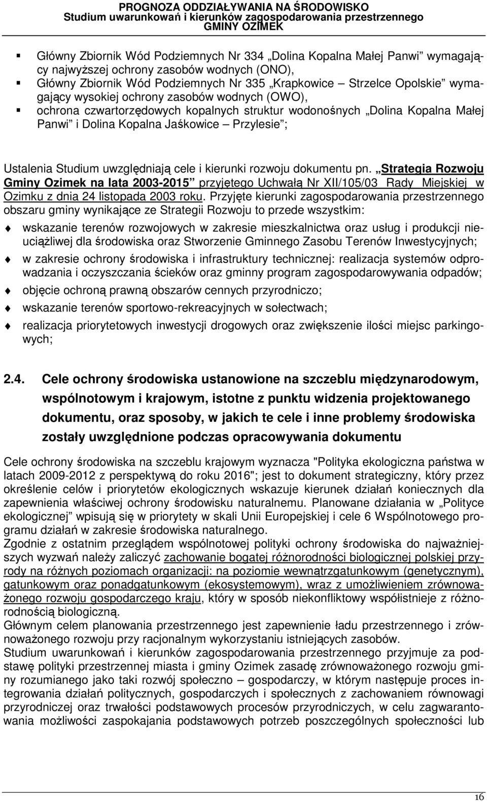 kierunki rozwoju dokumentu pn. Strategia Rozwoju Gminy Ozimek na lata 2003-2015 przyjętego Uchwałą Nr XII/105/03 Rady Miejskiej w Ozimku z dnia 24 listopada 2003 roku.