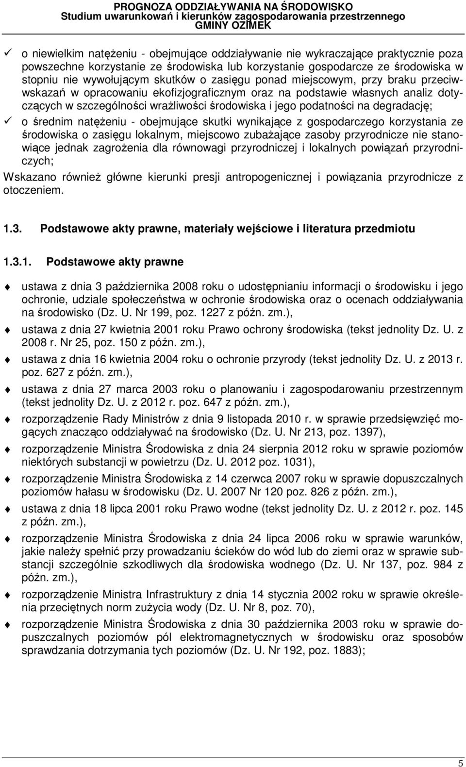 degradację; o średnim natężeniu - obejmujące skutki wynikające z gospodarczego korzystania ze środowiska o zasięgu lokalnym, miejscowo zubażające zasoby przyrodnicze nie stanowiące jednak zagrożenia