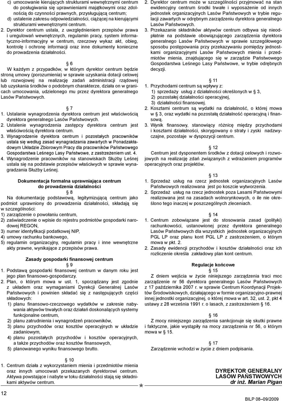 Dyrektor centrum ustala, z uwzględnieniem przepisów prawa i uregulowań wewnętrznych, regulamin pracy, system informatyczno-informacyjny w centrum, rzeczowy wykaz akt, obieg, kontrolę i ochronę