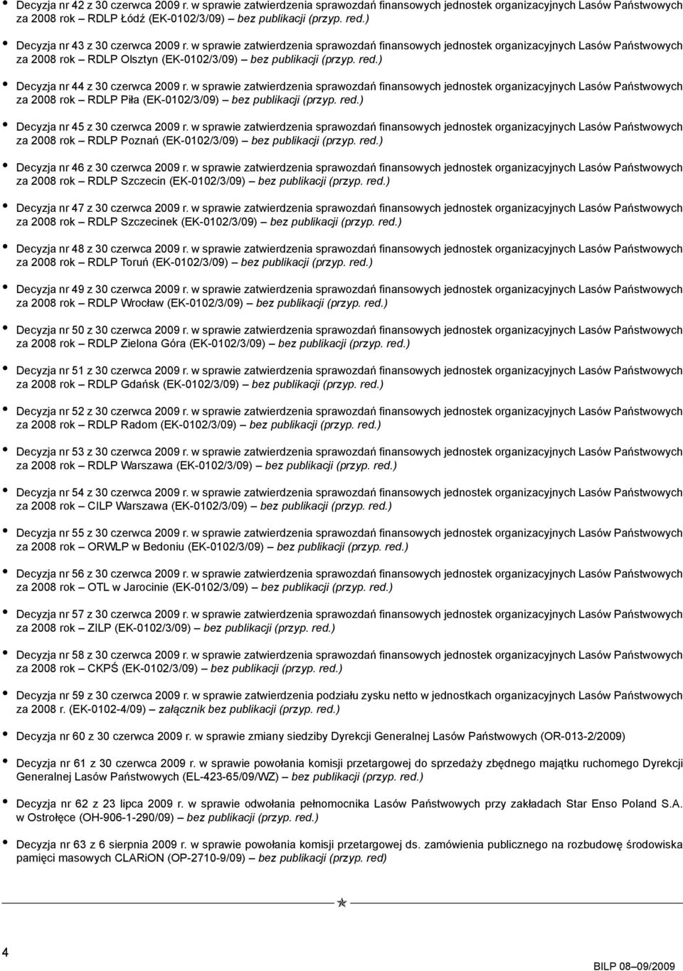 ) Decyzja nr 44 z 30 czerwca 2009 r. w sprawie zatwierdzenia sprawozdań finansowych jednostek organizacyjnych Lasów Państwowych za 2008 rok RDLP Piła (EK-0102/3/09) bez publikacji (przyp. red.
