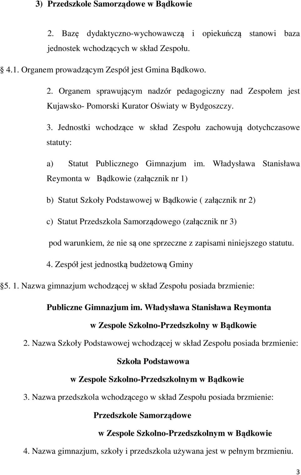 Władysława Stanisława Reymonta w Bądkowie (załącznik nr 1) b) Statut Szkoły Podstawowej w Bądkowie ( załącznik nr 2) c) Statut Przedszkola Samorządowego (załącznik nr 3) pod warunkiem, że nie są one