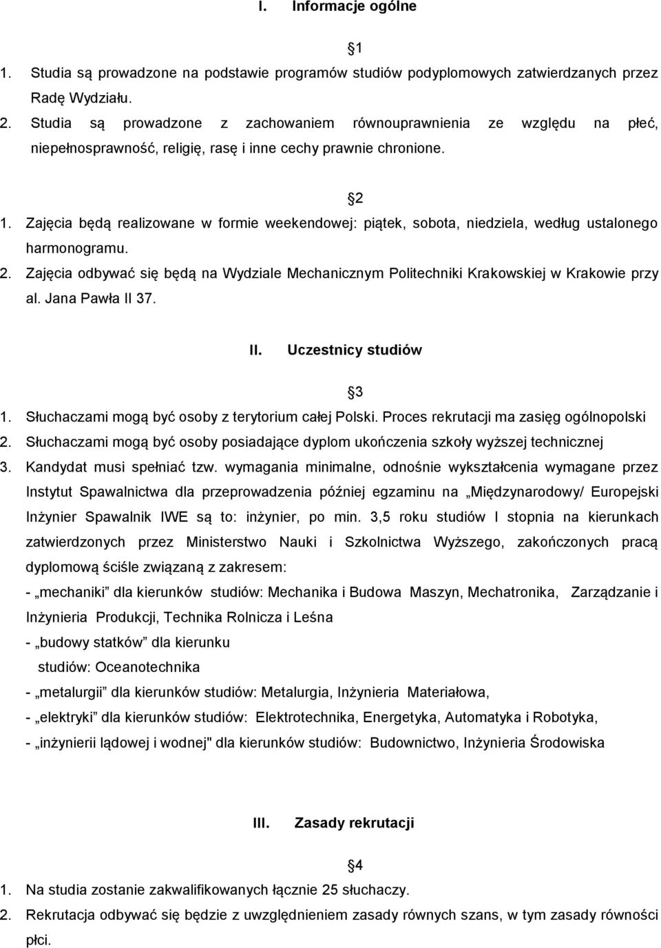 Zajęcia będą realizowane w formie weekendowej: piątek, sobota, niedziela, według ustalonego harmonogramu. 2.