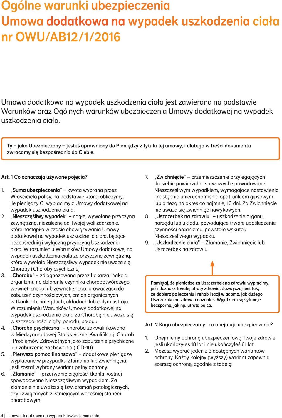 Art. 1 Co oznaczają używane pojęcia? 1. Suma ubezpieczenia kwota wybrana przez Właściciela polisy, na podstawie której obliczymy, ile pieniędzy Ci wypłacimy z Umowy dodatkowej na wypadek uszkodzenia ciała.