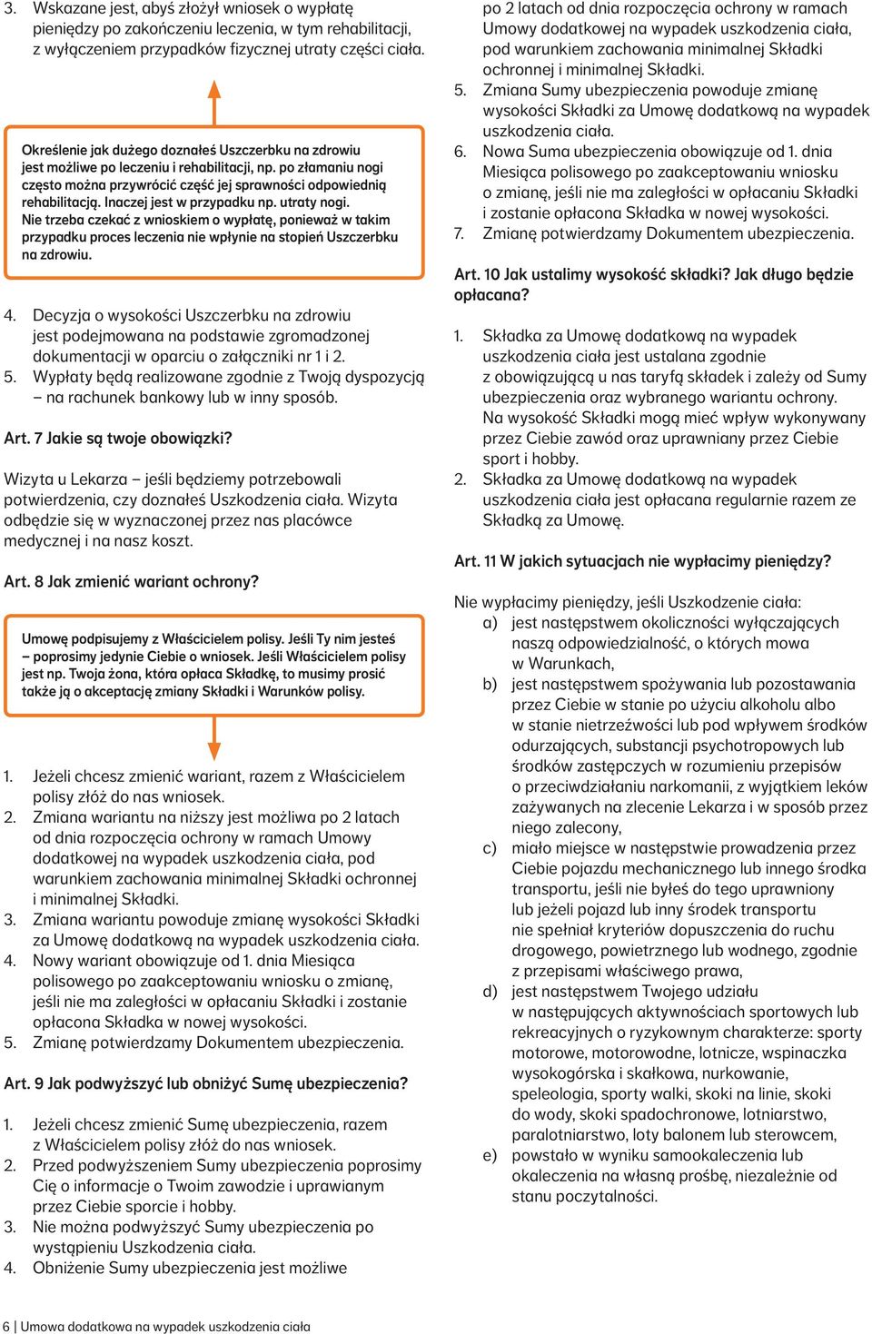 Inaczej jest w przypadku np. utraty nogi. Nie trzeba czekać z wnioskiem o wypłatę, ponieważ w takim przypadku proces leczenia nie wpłynie na stopień Uszczerbku.