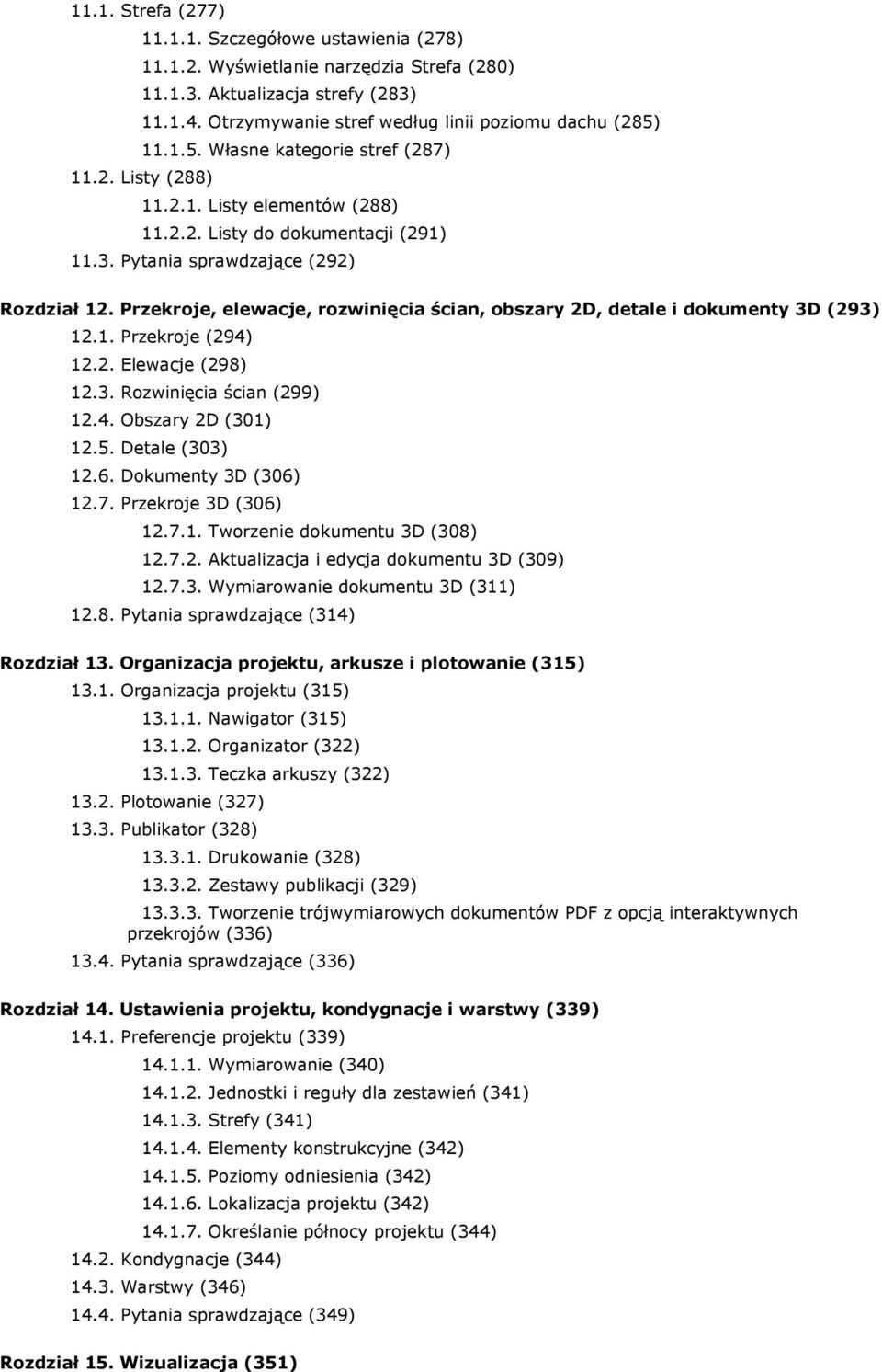 Przekroje, elewacje, rozwinięcia ścian, obszary 2D, detale i dokumenty 3D (293) 12.1. Przekroje (294) 12.2. Elewacje (298) 12.3. Rozwinięcia ścian (299) 12.4. Obszary 2D (301) 12.5. Detale (303) 12.6.