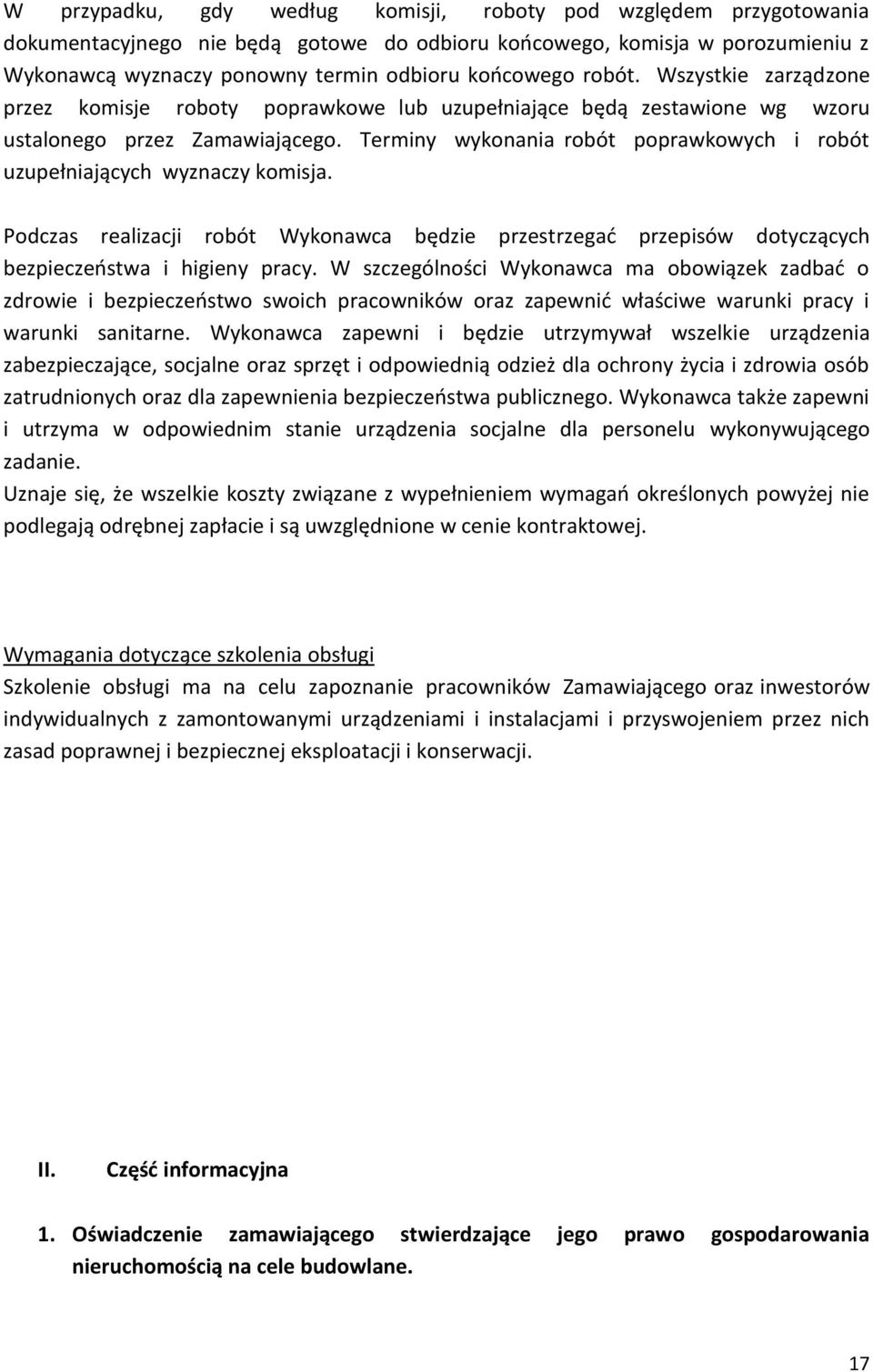 Terminy wykonania robót poprawkowych i robót uzupełniających wyznaczy komisja. Podczas realizacji robót Wykonawca będzie przestrzegać przepisów dotyczących bezpieczeństwa i higieny pracy.
