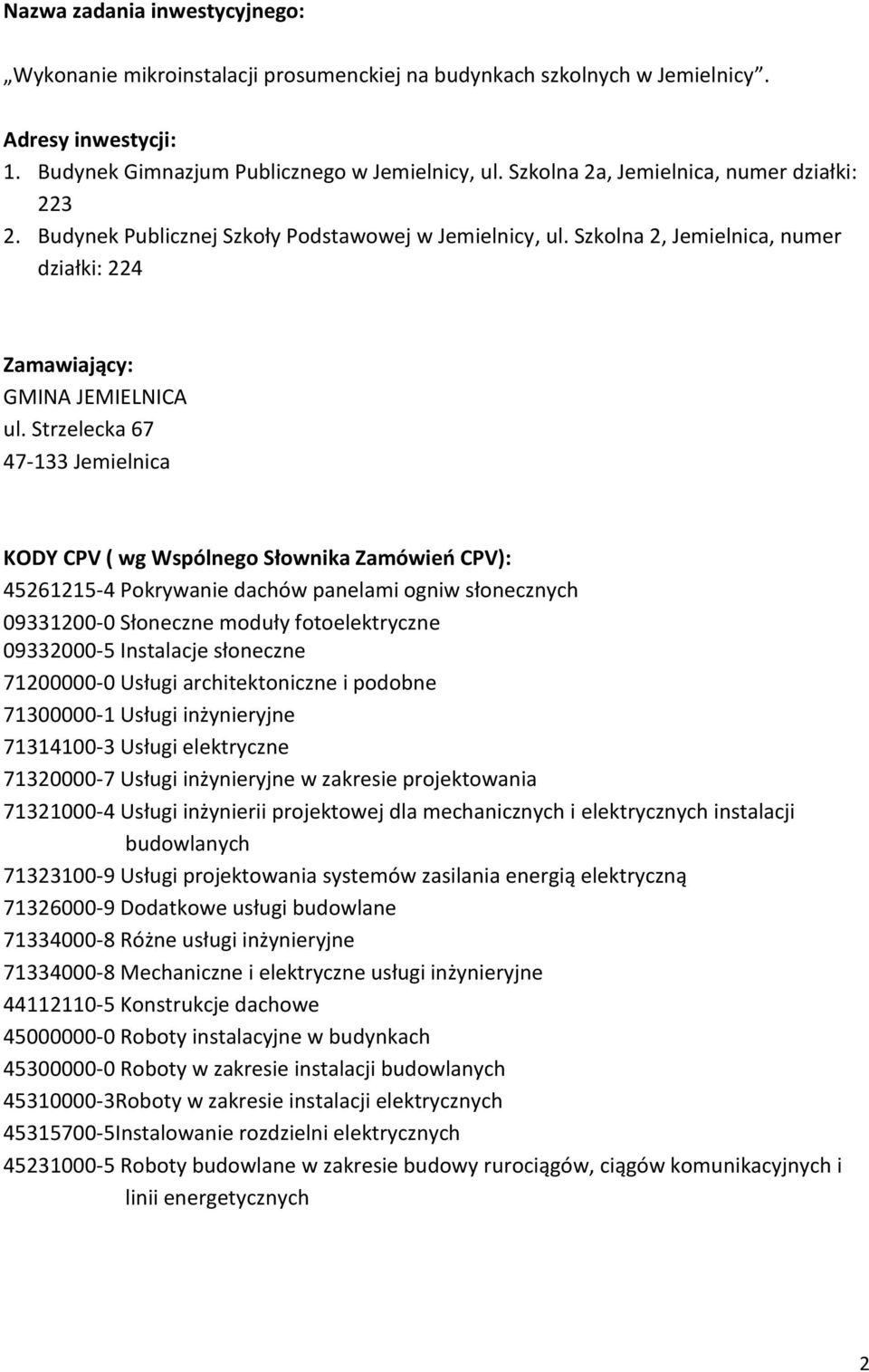 Strzelecka 67 47-133 Jemielnica KODY CPV ( wg Wspólnego Słownika Zamówień CPV): 45261215-4 Pokrywanie dachów panelami ogniw słonecznych 09331200-0 Słoneczne moduły fotoelektryczne 09332000-5