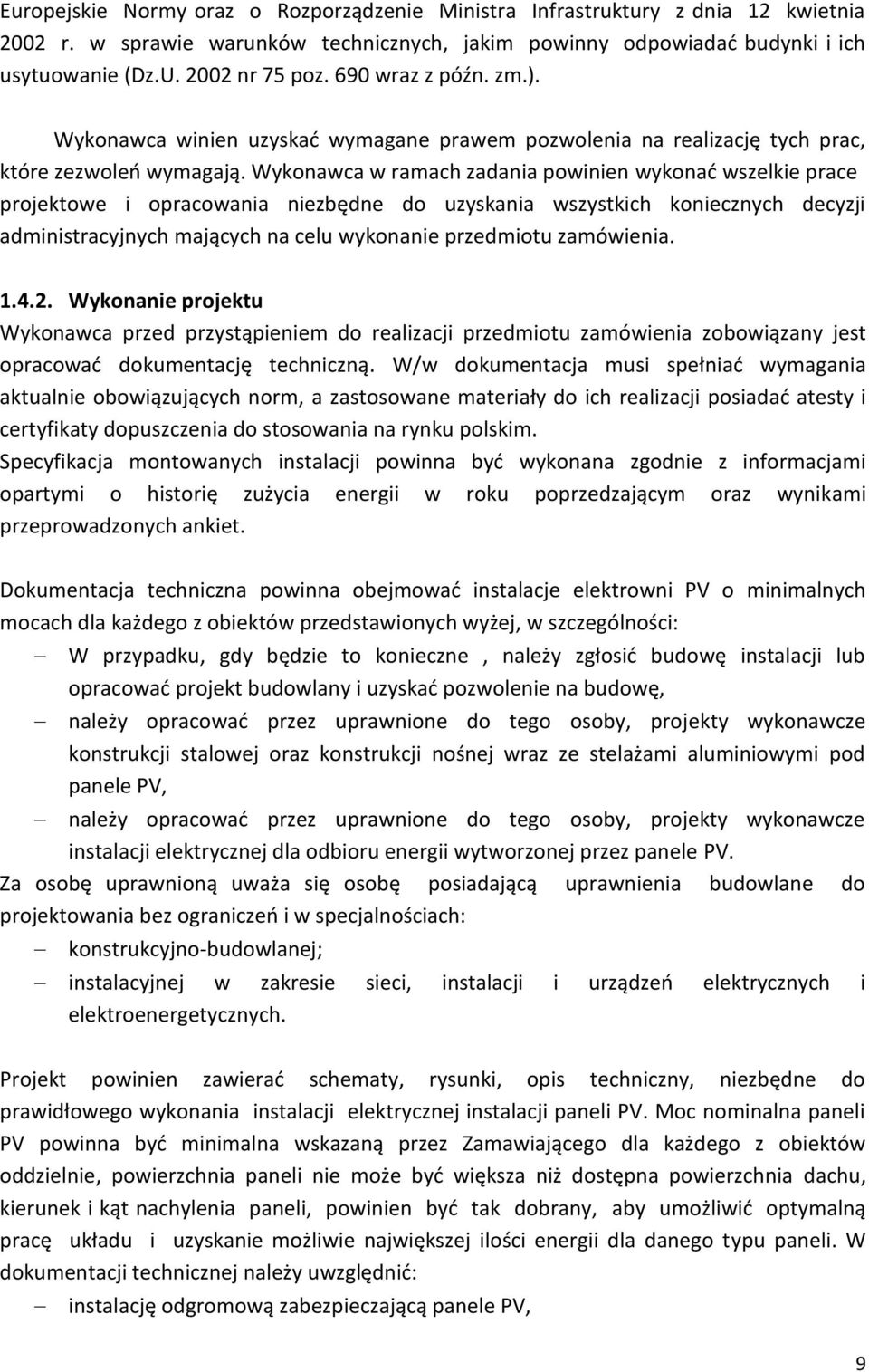 Wykonawca w ramach zadania powinien wykonać wszelkie prace projektowe i opracowania niezbędne do uzyskania wszystkich koniecznych decyzji administracyjnych mających na celu wykonanie przedmiotu