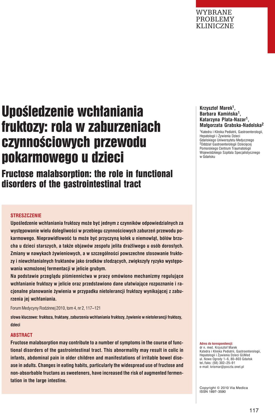 2 Oddział Gastroenterologii Dziecięcej Pomorskiego Centrum Traumatologii Wojewódzkiego Szpitala Specjalistycznego w Gdańsku STRESZCZENIE Upośledzenie wchłaniania fruktozy może być jednym z czynników