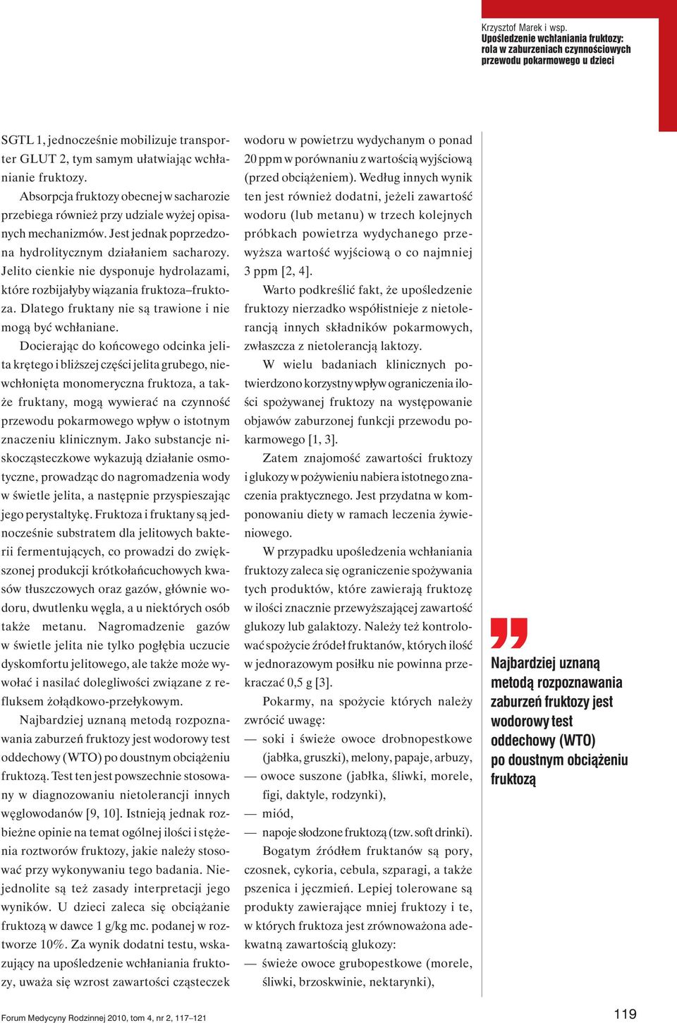 Absorpcja fruktozy obecnej w sacharozie przebiega również przy udziale wyżej opisanych mechanizmów. Jest jednak poprzedzona hydrolitycznym działaniem sacharozy.