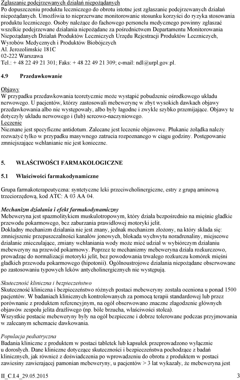 Osoby należące do fachowego personelu medycznego powinny zgłaszać wszelkie podejrzewane działania niepożądane za pośrednictwem Departamentu Monitorowania Niepożądanych Działań Produktów Leczniczych