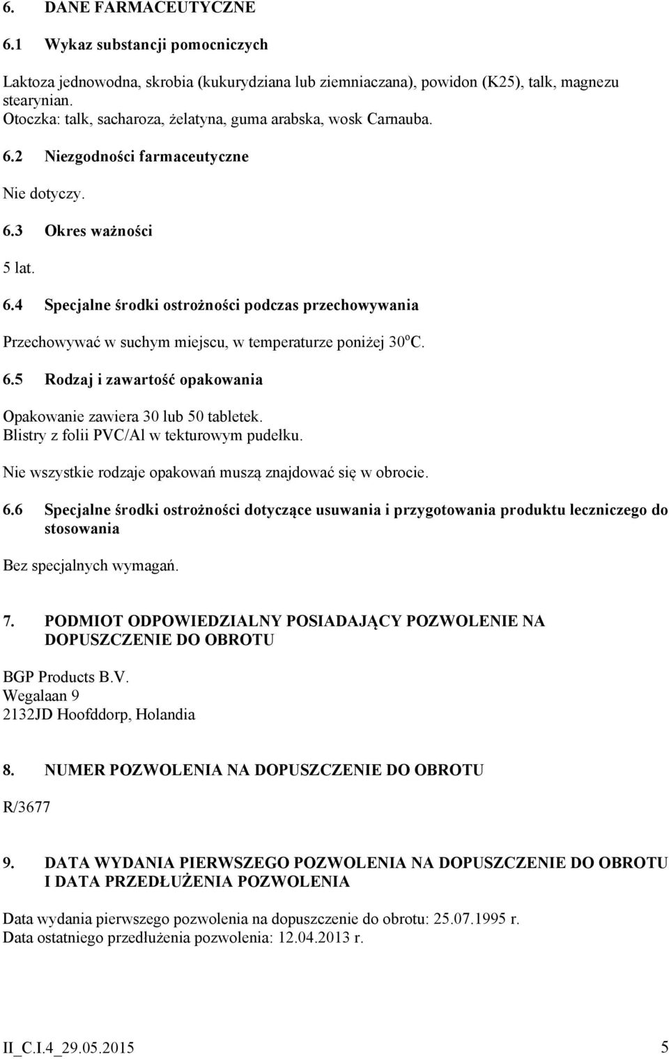 6.5 Rodzaj i zawartość opakowania Opakowanie zawiera 30 lub 50 tabletek. Blistry z folii PVC/Al w tekturowym pudełku. Nie wszystkie rodzaje opakowań muszą znajdować się w obrocie. 6.