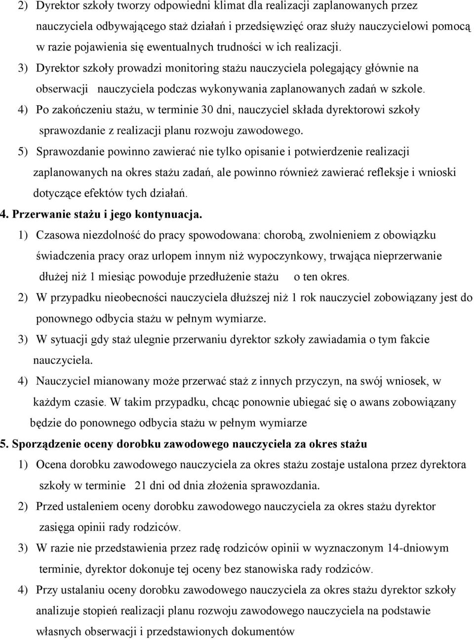 4) Po zakończeniu stażu, w terminie 30 dni, nauczyciel składa dyrektorowi szkoły sprawozdanie z realizacji planu rozwoju zawodowego.