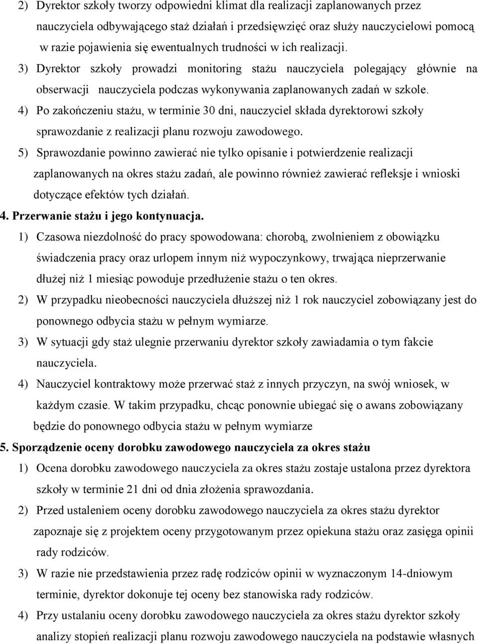 4) Po zakończeniu stażu, w terminie 30 dni, nauczyciel składa dyrektorowi szkoły sprawozdanie z realizacji planu rozwoju zawodowego.