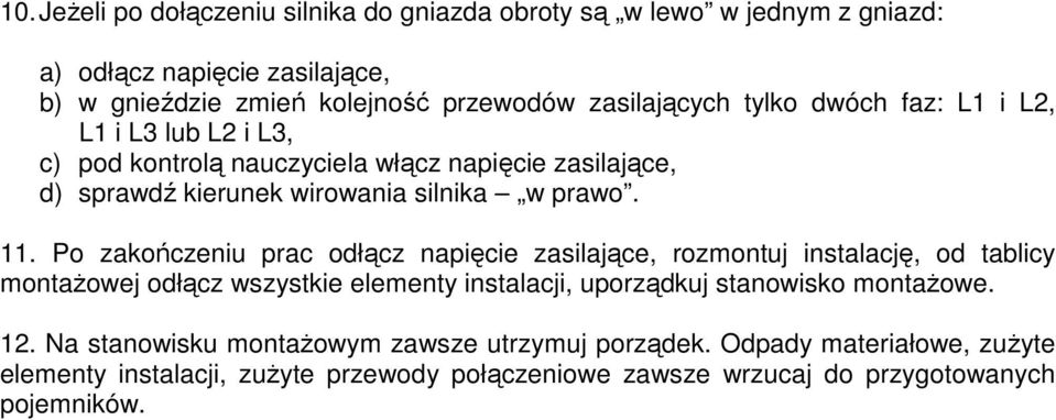 Po zakończeniu prac odłącz napięcie zasilające, rozmontuj instalację, od tablicy montażowej odłącz wszystkie elementy instalacji, uporządkuj stanowisko montażowe.