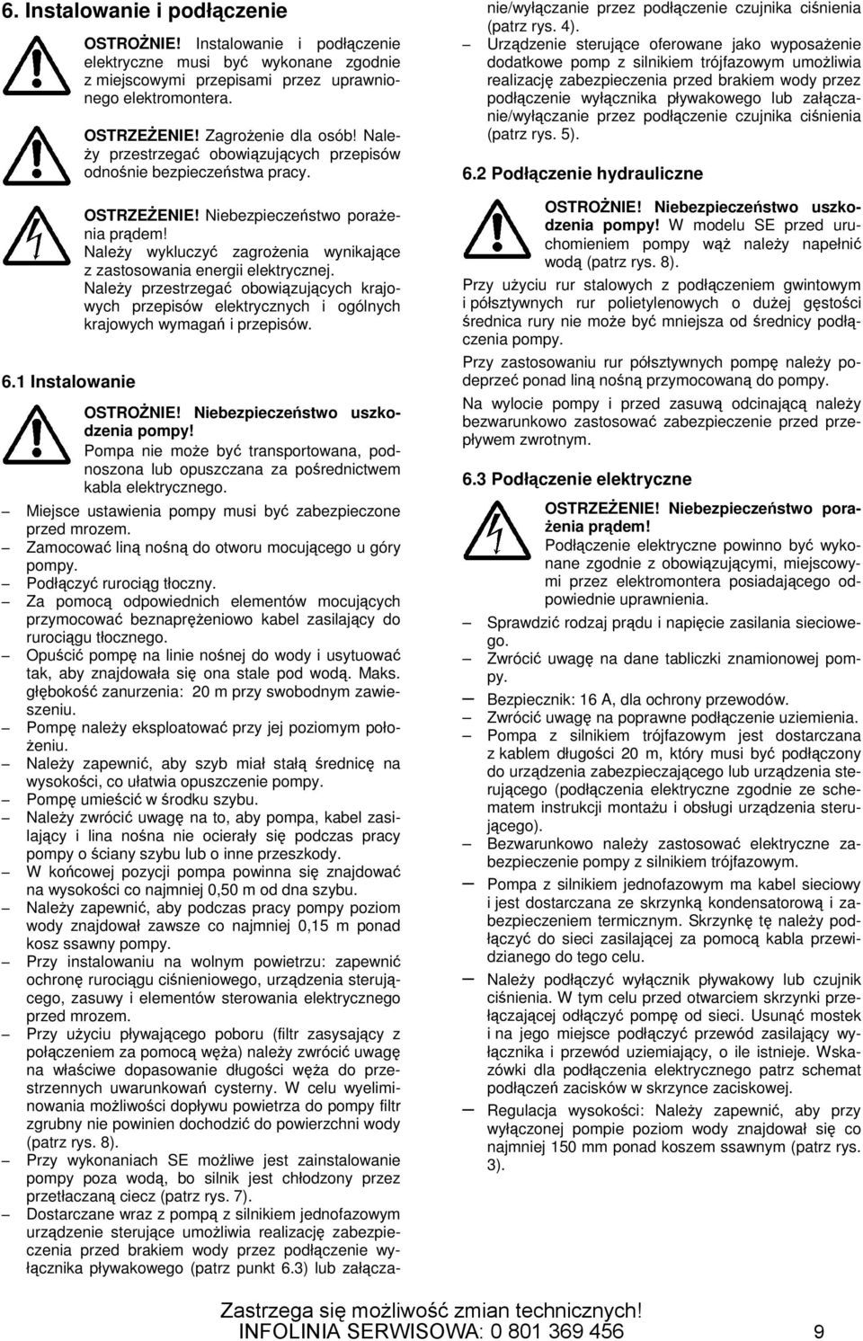 Naley wykluczy zagroenia wynikajce z zastosowania energii elektrycznej. Naley przestrzega obowizujcych krajowych przepisów elektrycznych i ogólnych krajowych wymaga i przepisów. OSTRONIE!