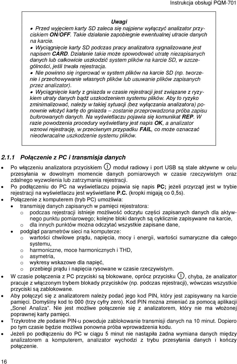 Działanie takie może spowodować utratę niezapisanych danych lub całkowicie uszkodzić system plików na karcie SD, w szczególności, jeśli trwała rejestracja.