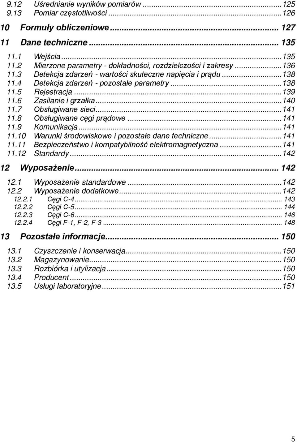 7 Obsługiwane sieci... 141 11.8 Obsługiwane cęgi prądowe... 141 11.9 Komunikacja... 141 11.10 Warunki środowiskowe i pozostałe dane techniczne... 141 11.11 Bezpieczeństwo i kompatybilność elektromagnetyczna.