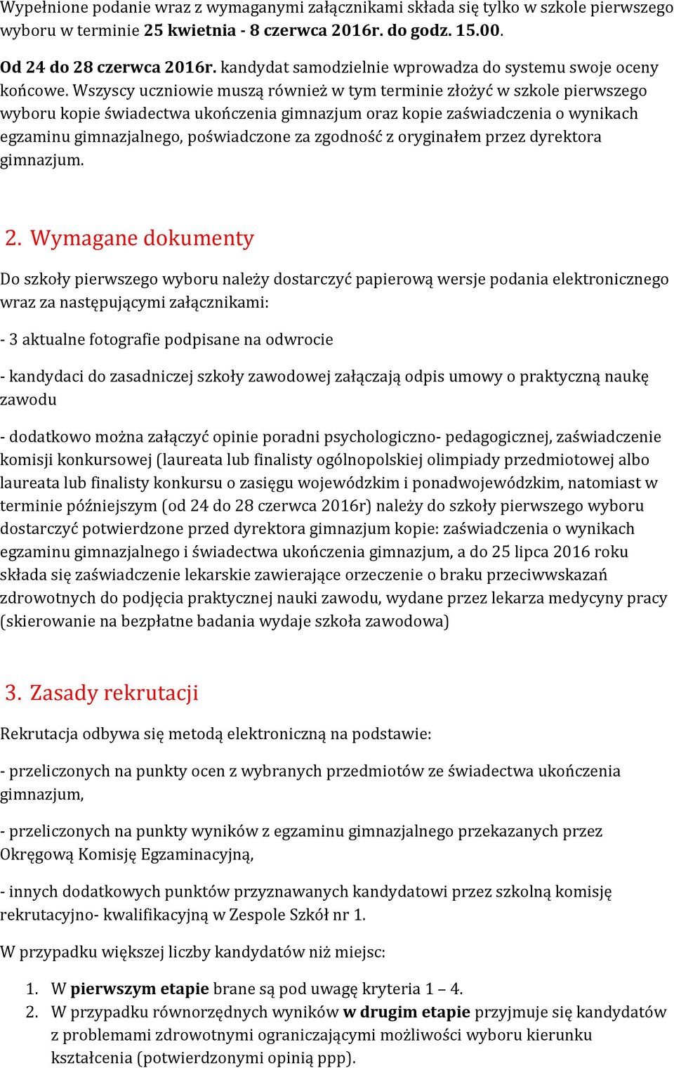 Wszyscy uczniowie muszą również w tym terminie złożyć w szkole pierwszego wyboru kopie świadectwa ukończenia gimnazjum oraz kopie zaświadczenia o wynikach egzaminu gimnazjalnego, poświadczone za