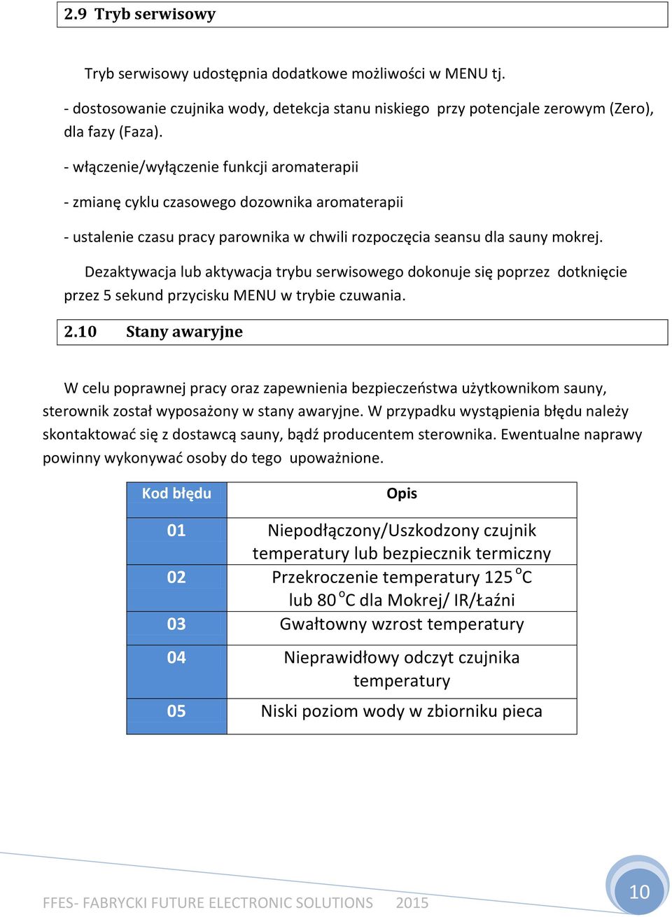 Dezaktywacja lub aktywacja trybu serwisowego dokonuje się poprzez dotknięcie przez 5 sekund przycisku MENU w trybie czuwania. 2.