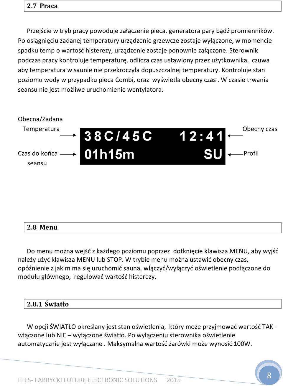 Sterownik podczas pracy kontroluje temperaturę, odlicza czas ustawiony przez użytkownika, czuwa aby temperatura w saunie nie przekroczyła dopuszczalnej temperatury.