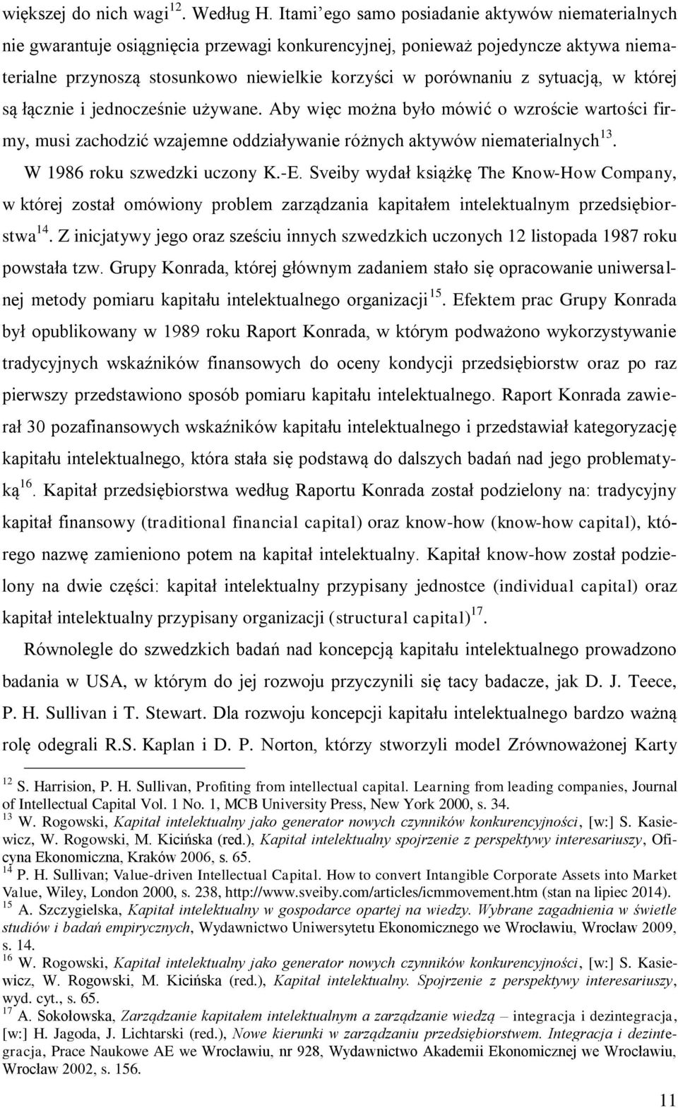 sytuacją, w której są łącznie i jednocześnie używane. Aby więc można było mówić o wzroście wartości firmy, musi zachodzić wzajemne oddziaływanie różnych aktywów niematerialnych 13.