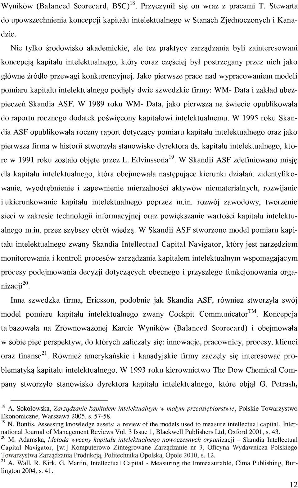 konkurencyjnej. Jako pierwsze prace nad wypracowaniem modeli pomiaru kapitału intelektualnego podjęły dwie szwedzkie firmy: WM- Data i zakład ubezpieczeń Skandia ASF.