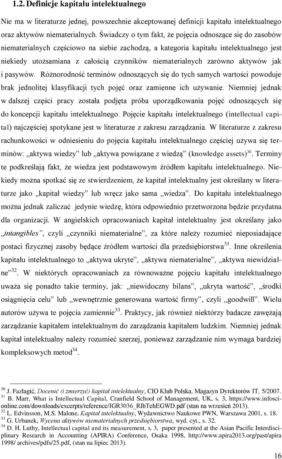 niematerialnych zarówno aktywów jak i pasywów. Różnorodność terminów odnoszących się do tych samych wartości powoduje brak jednolitej klasyfikacji tych pojęć oraz zamienne ich używanie.