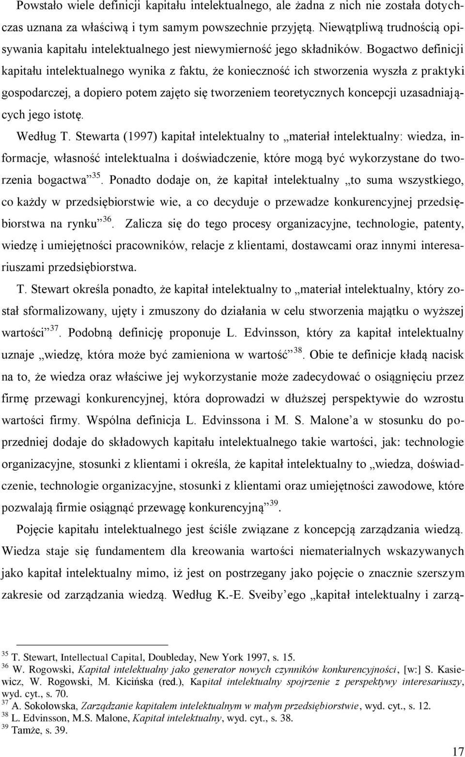 Bogactwo definicji kapitału intelektualnego wynika z faktu, że konieczność ich stworzenia wyszła z praktyki gospodarczej, a dopiero potem zajęto się tworzeniem teoretycznych koncepcji uzasadniających
