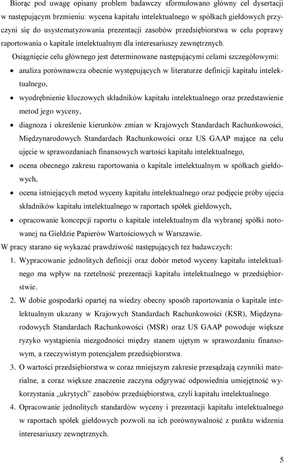Osiągnięcie celu głównego jest determinowane następującymi celami szczegółowymi: analiza porównawcza obecnie występujących w literaturze definicji kapitału intelektualnego, wyodrębnienie kluczowych