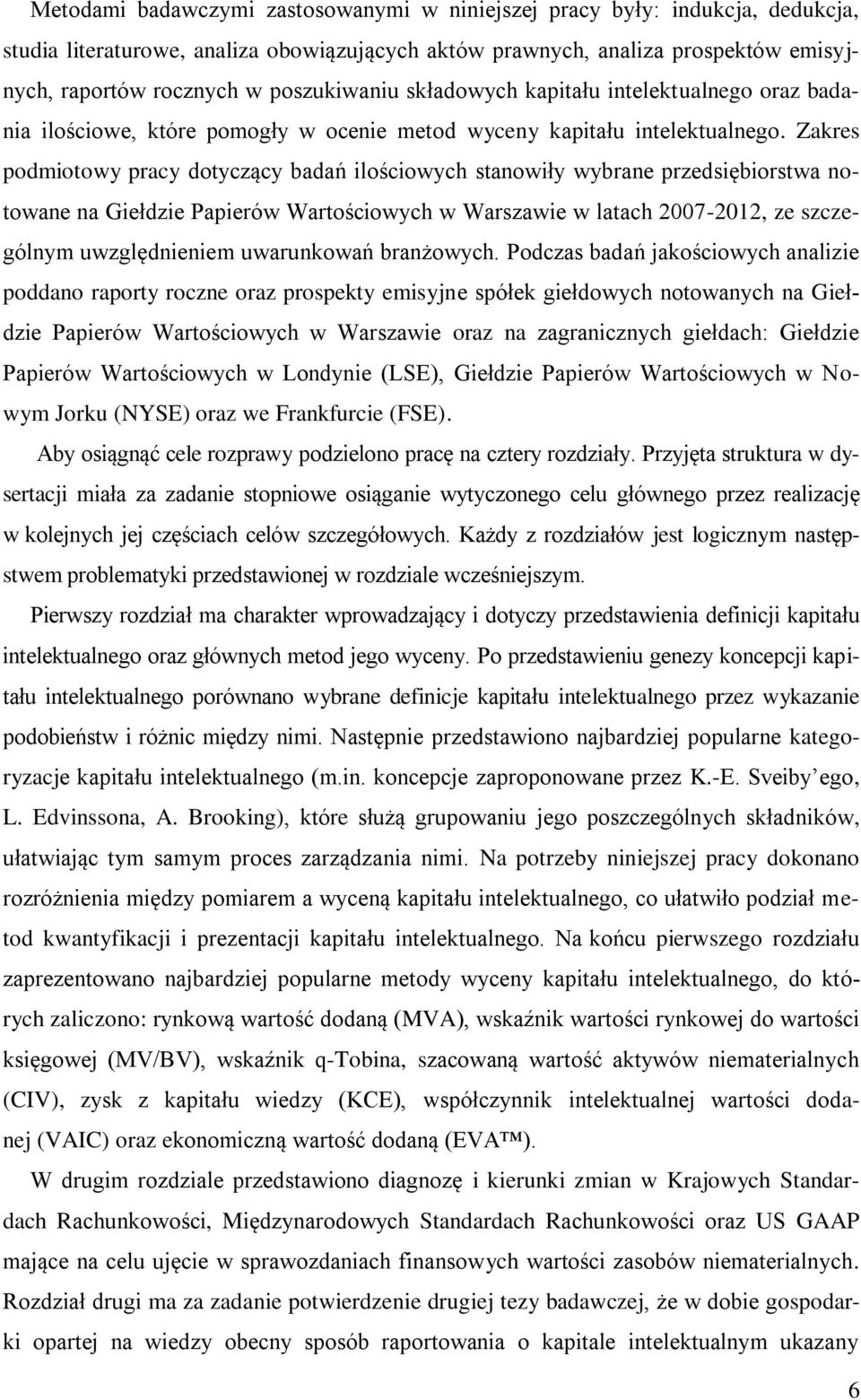 Zakres podmiotowy pracy dotyczący badań ilościowych stanowiły wybrane przedsiębiorstwa notowane na Giełdzie Papierów Wartościowych w Warszawie w latach 2007-2012, ze szczególnym uwzględnieniem