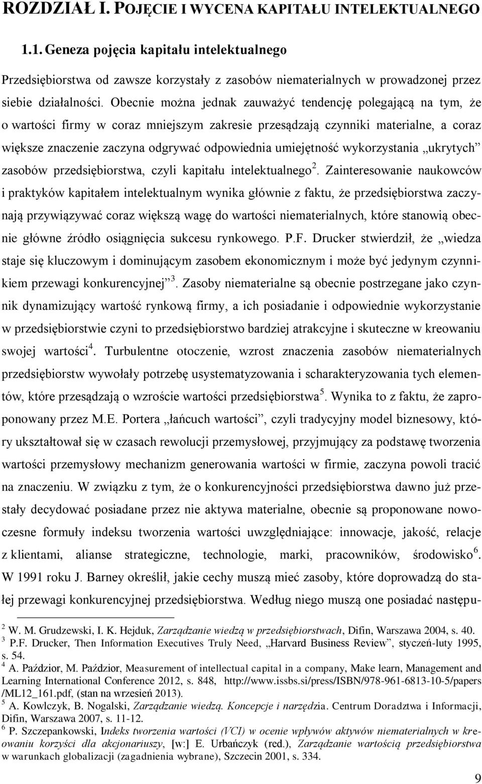Obecnie można jednak zauważyć tendencję polegającą na tym, że o wartości firmy w coraz mniejszym zakresie przesądzają czynniki materialne, a coraz większe znaczenie zaczyna odgrywać odpowiednia