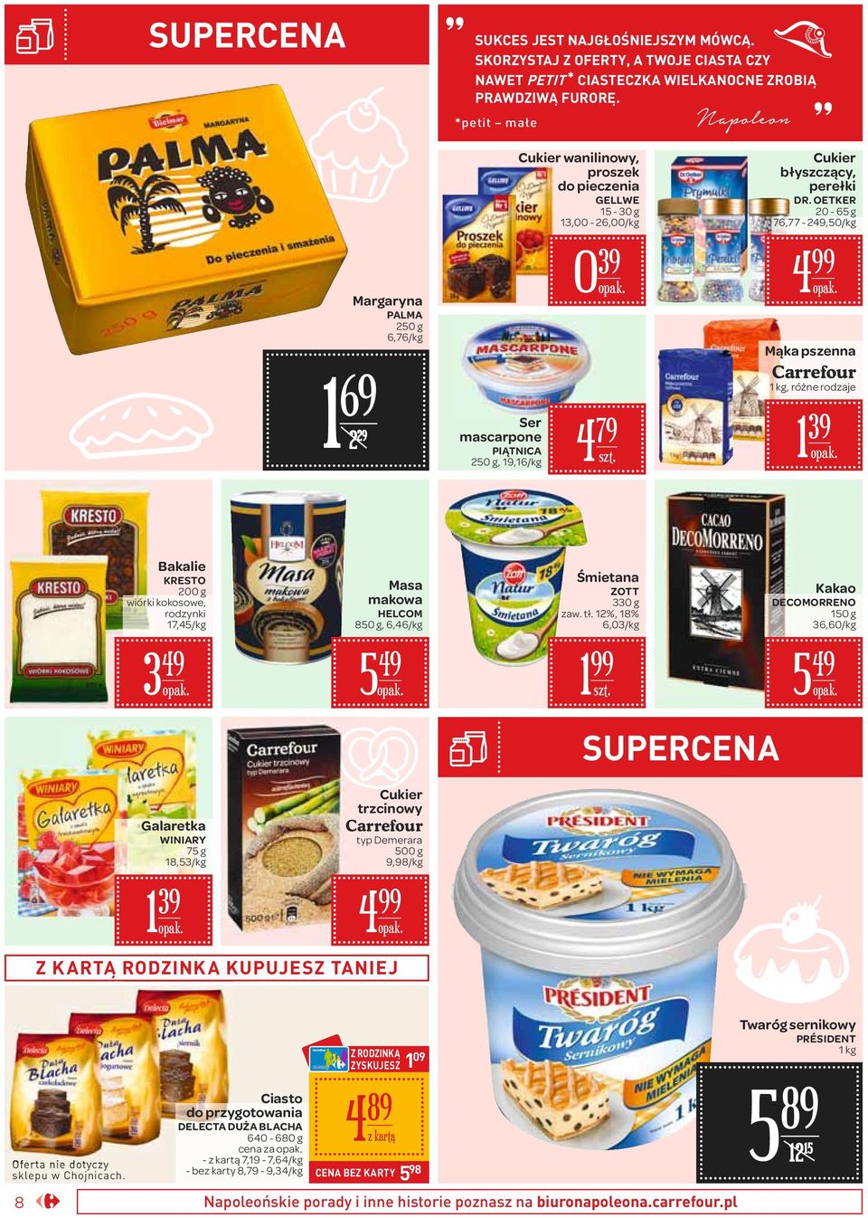 OETKER 20-65 g 76,77-249,50/ 4 Mąka pszenna Carrefour 1, 1 39 Bakalie KRESTO 200 g wiórki kokosowe, rodzynki 17,45/ Masa makowa HELCOM 850 g, 6,46/ Śmietana ZOTT 330 g zaw. tł.