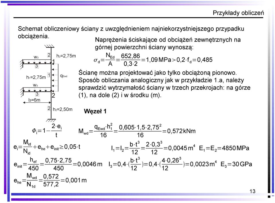 M wd = 0,572 N 1d 577,2 =0,001m d = N Ed A =652,86 0,3 2 =1,09MPa 0,2 f d=0,485 Ścianę można projektować jako tylko obciążoną pionowo. Sposób obliczania analogiczny jak w przykładzie 1.