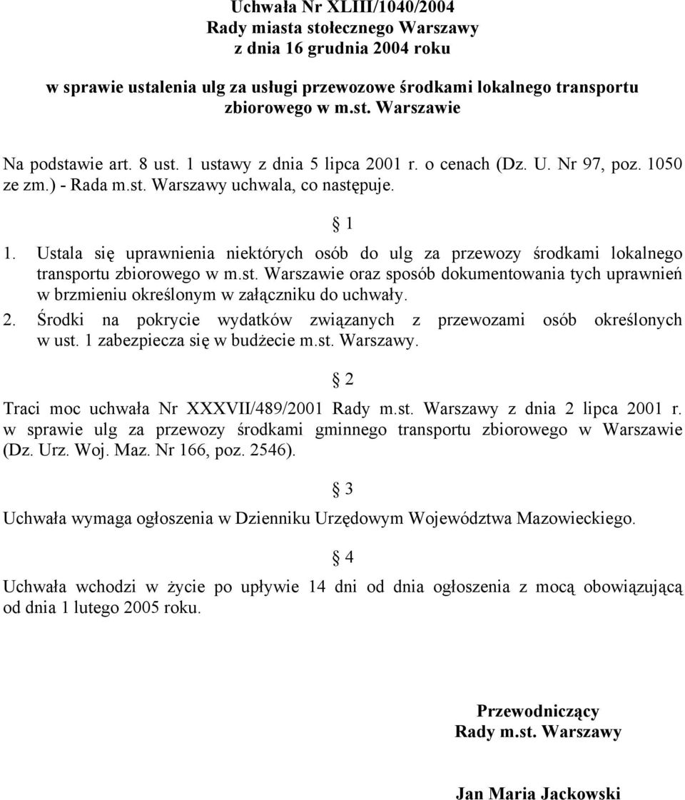 Ustala się uprawnienia niektórych osób do ulg za przewozy środkami lokalnego transportu zbiorowego w m.st. Warszawie oraz sposób dokumentowania tych uprawnień w brzmieniu określonym w załączniku do uchwały.